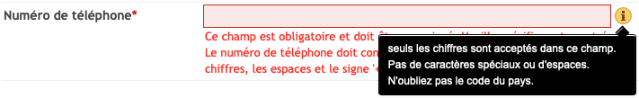 Explication pour le même champ quand on clique l’icône « information »:

« seuls les chiffres sont acceptés dans ce champ.
Pas de caractères spéciaux ou d'espaces.
N'oubliez pas le code du pays. »