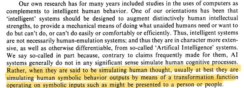 Passage from Sedelow & Sedelow (1978), p. 249:

Our own research has for many years included studies in the uses of computers as complements to intelligent human behavior. One of our orientations has been that ‘intelligent’ systems should be designed to augment distinctively human intellectual strengths, to provide a mechanical means of doing what unaided humans need or want to do but can't do, or can't do easily or comfortably or efficiently. Thus, intelligent systems are not necessarily human…